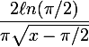 \large\dfrac{2\ell n(\pi/2)}{\pi\sqrt{x-\pi/2}}